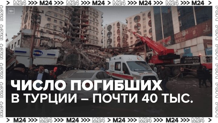 Число погибших при землетрясениях в Турции выросло до 39 672  Москва 24