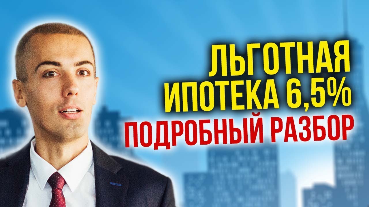 Льготная ипотека 6,5% - подробный разбор | Кому положена? Какие условия? Ограничения?