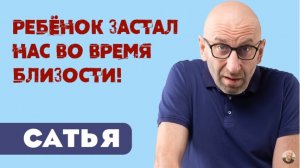 Сатья • Ребёнок застал нас во время близости