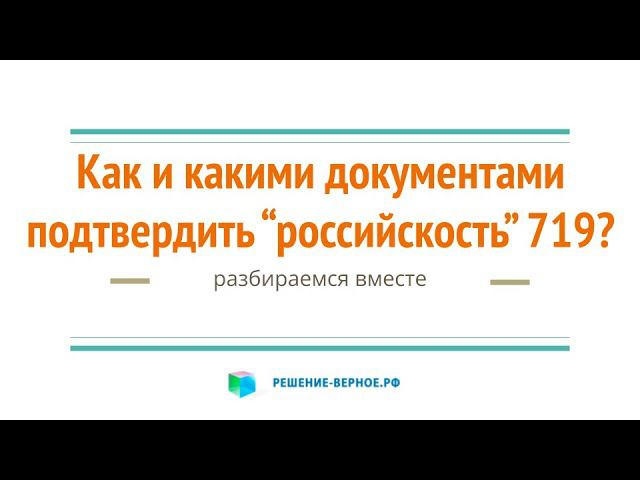 Как и какими документами подтвердить ТПП “российскость” по 719  (фрагменты вебинара) ?