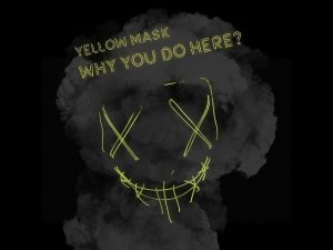 Yellow Mask - Why You Do Here?