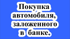 Покупка автомобиля, заложенного в банке.