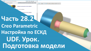 ?PTC Creo. Настройка работы по ЕСКД. Часть 28.2. Пользовательская функция (UDF). Подготовка модели.