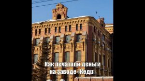 КАК ПЕЧАТАЛИ ДЕНЬГИ НА ЗАВОДЕ «КЕДР»