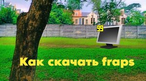 КАК СКАЧАТЬ FRAPS НА СВОЙ КОМПЬЮТЕР