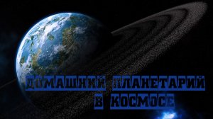 Домашний планетарий в космосе