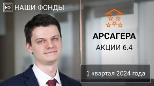 Наши фонды. Арсагера - акции 6.4. 1 квартал 2024