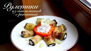 Рулетики из баклажанов с рикоттой/Закуска из баклажанов/ Готовлю с любовью