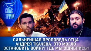 СИЛЬНЕЙШАЯ ПРОПОВЕДЬ ОТЦА АНДРЕЯ ТКАЧЕВА: ЭТО МОГЛО ОСТАНОВИТЬ ВОЙНУ! ГДЕ МЫ ОШИБЛИСЬ?