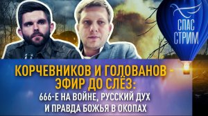 КОРЧЕВНИКОВ И ГОЛОВАНОВ - ЭФИР ДО СЛЁЗ: 666-Е НА ВОЙНЕ, РУССКИЙ ДУХ И ПРАВДА БОЖЬЯ В ОКОПАХ