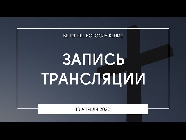 Вечернее богослужение | 10.04.2022