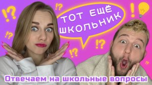 ТОТ ЕЩЁ ШКОЛЬНИК?Отвечаем на школьные вопросы?