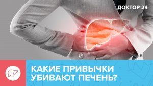 Какие ПРИВЫЧКИ УБИВАЮТ ПЕЧЕНЬ? | Доктор 24