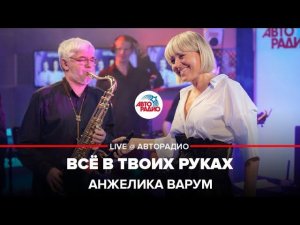 Анжелика Варум - Всё в Твоих Руках (LIVE @ Авторадио)