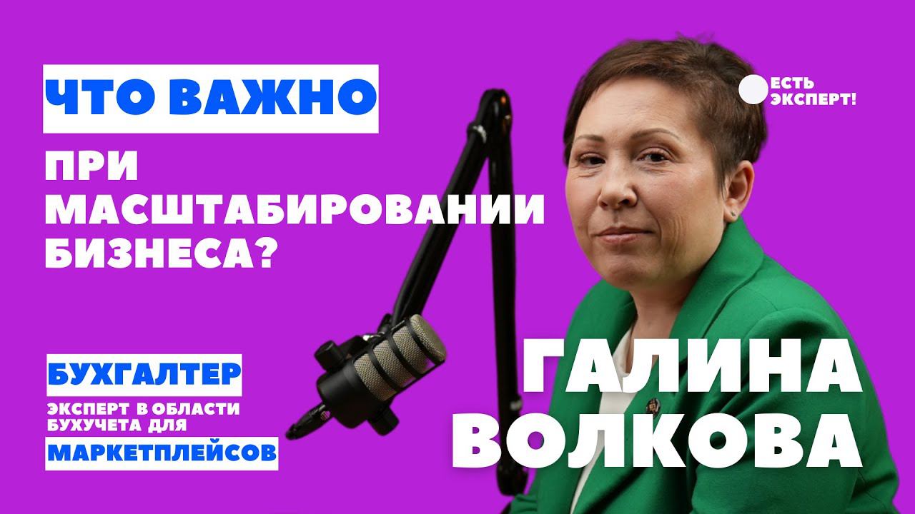 Что важно при масштабировании бизнеса? мнение Галины Волковой, бухучет маркетплейсов