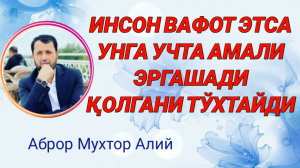 ИНСОН ВАФОТ ЭТСА УНИ УЧТА АМАЛИ ЭРГАШАДИ ҚОЛГАНИ ТЎХТАЙДИ - АБРОР МУХТОР АЛИЙ