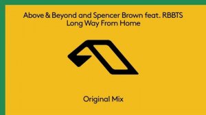 Above & Beyond and Spencer Brown feat. RBBTS - Long Way From Home (Extended Mix)
