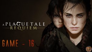 Прохождение A Plague Tale: Requiem новинка 2022 (ep-16)