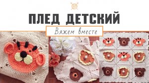 Детский плед крючком. Мастер-класс (ч. 2) "Вязаный детский плед звери - мишки, львы, тигры, зайчики"