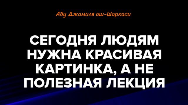Сегодня людям нужна красивая картинка, а не полезная лекция - Абу Джамиля аш-Шаркаси