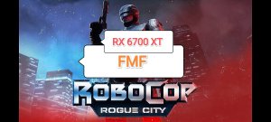 RoboCop Rogue City v.1.4.0.0 - тест игры с FMF (RX 6700 XT/R 5 5600 X)