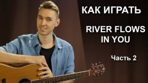 Как играть RIVER FLOWS IN YOU на гитаре - 2 Часть | Фингерстайл урок