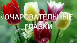 ОЧАРОВАТЕЛЬНЫЕ ГЛАЗКИ.