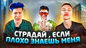 Страдай, если плохо знаешь меня! ЧАСТЬ #1