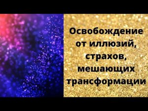 Раскодирование Сознания.  Освобождение от иллюзий, страхов, мешающих трансформации
