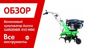 Обзор бензинового культиватора Aurora GARDENER 450 MINI