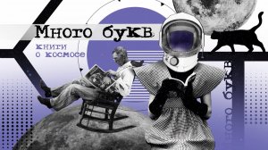 Много букв: книги о космосе. «Выбор ученого» — книги, которые помогут понять космонавтов