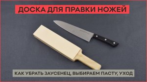 Доска для правки ножей. Как убрать заусенец, выбираем пасту, уход.