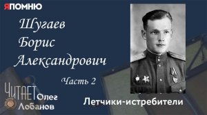 Шугаев Борис Александрович. Часть 2. Проект "Я помню" Артема Драбкина. Летчики-истребители.