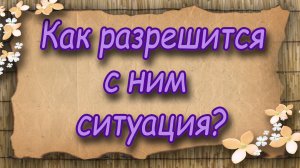 Как разрешится с ним ситуация? Таро для женщин. Таро расклад