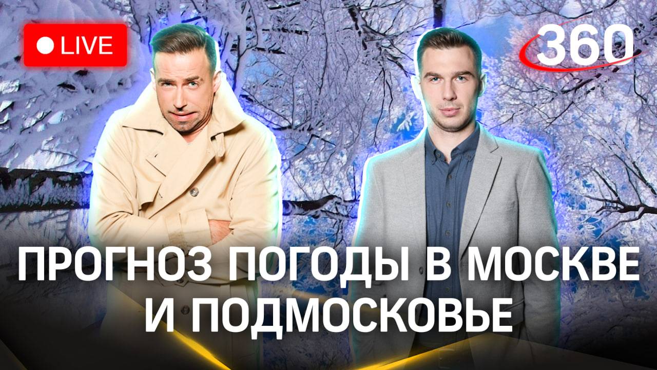 Погодный стрим 360: прогноз в Москве и Подмосковье | Шубенков. Илич