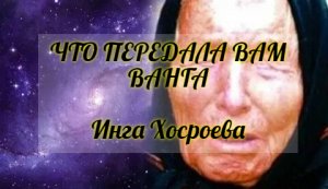 ЧТО ПЕРЕДАЛА ВАМ ВАНГА. ИНГА ХОСРОЕВА. ВЕДЬМИНА ИЗБА.