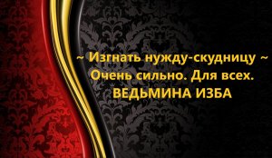 ИЗГНАТЬ НУЖДУ-СКУДНИЦУ...ОЧЕНЬ СИЛЬНО..ДЛЯ ВСЕХ..АВТОР: ИНГА ХОСРОЕВА