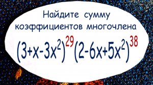 Найдите сумму коэффициентов ➜ (3+x-3x²)²⁹(2-6x+5x²)³⁸ ➜ ДВИ ВМК МГУ