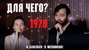 «Для чего?» (муз. Б.Савельев сл. Л. Меснянкин 1970) из реп. Вадима  Мулермана и Вероники Кругловой