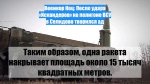 Военкор Коц: После удара «Искандеров» на полигоне ВСУ в Селидово творился ад