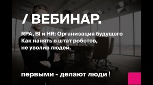 Вебинар "RPA, BI и HR: Организация будущего. Как нанять в штат роботов, не уволив людей"