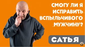 Сатья • Смогу ли я исправить вспыльчивого мужчину