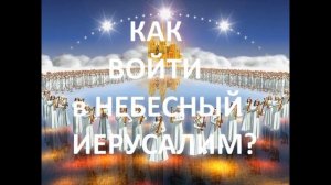 НЕБЕСНЫЙ ИЕРУСАЛИМ. ПОРЯДОК ВХОЖДЕНИЯ В СВЯТОЙ ГОРОД.(Второе Пришествие ХРИСТА).
