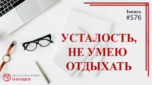 Усталость, не умею отдыхать / записи Нарколога #580