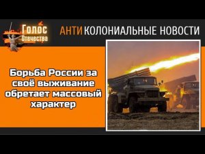 Смертельно опасная борьба России за выживание . Помогаем разбираться