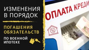 Изменения в порядок погашения обязательств по военной ипотеке.