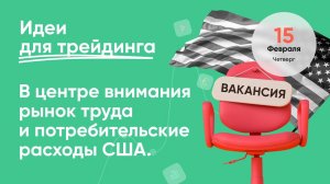 ИДЕИ ДЛЯ ТРЕЙДИНГА. В центре внимания рынок труда и потребительские расходы США. #трейдинг