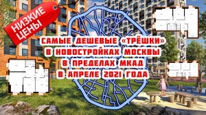 Самые дешевые «трёшки» в новостройках Москвы в пределах МКАД в апреле 2021 года