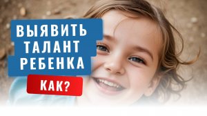 Как просто выявить талант ребенка?