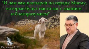 И дам вам пастырей по сердцу Моему, которые будут пасти вас с знанием и благоразумием. Горбунов А.И.